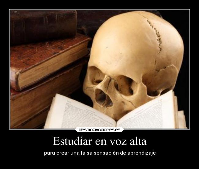Estudiar en voz alta - para crear una falsa sensación de aprendizaje
