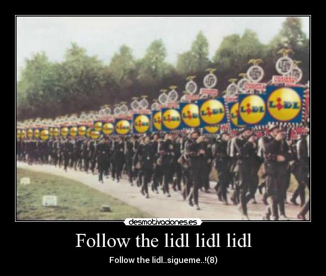 Follow the lidl lidl lidl - Follow the lidl..sigueme..!(8)