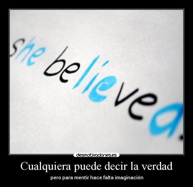 Cualquiera puede decir la verdad - pero para mentir hace falta imaginación