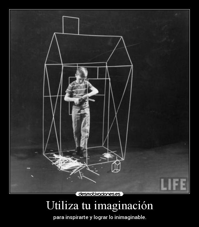 Utiliza tu imaginación - para inspirarte y lograr lo inimaginable.