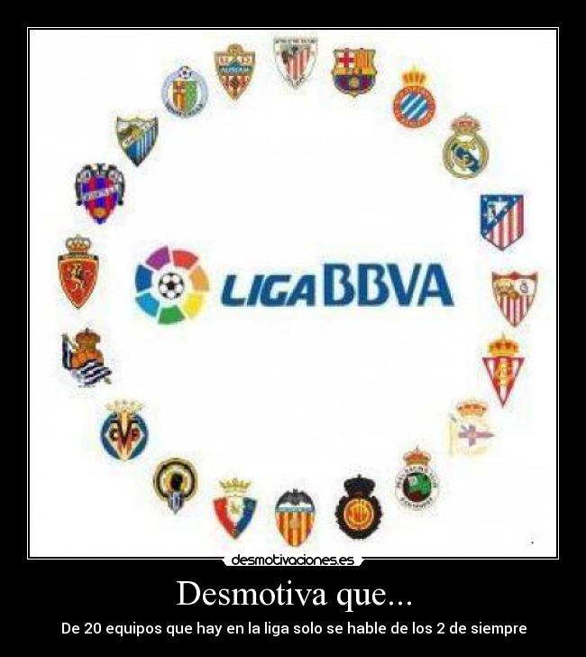 Desmotiva que... - De 20 equipos que hay en la liga solo se hable de los 2 de siempre