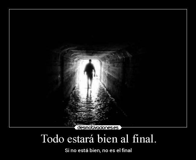 Todo estará bien al final. - Si no está bien, no es el final