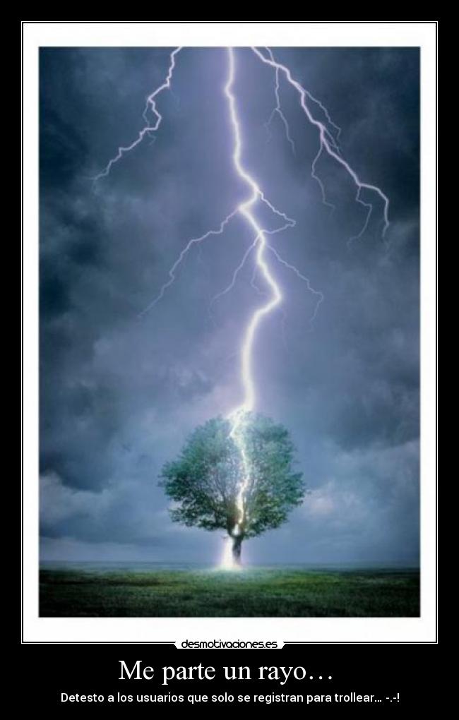 Me parte un rayo… - Detesto a los usuarios que solo se registran para trollear… -.-!