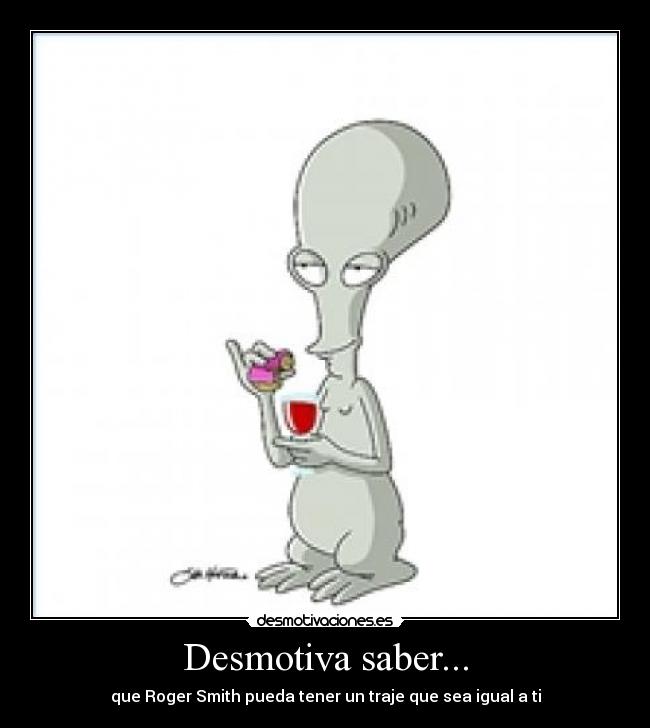 Desmotiva saber... -