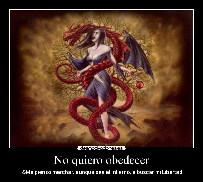No quiero obedecer - &Me pienso marchar, aunque sea al Infierno, a buscar mi Libertad