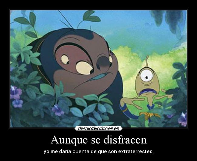 Aunque se disfracen - yo me daría cuenta de que son extraterrestes.