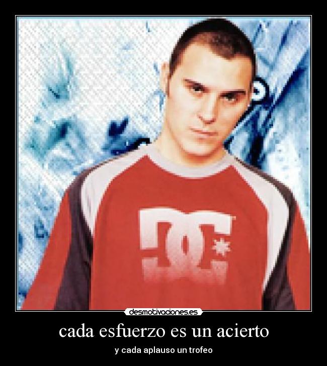 cada esfuerzo es un acierto - y cada aplauso un trofeo