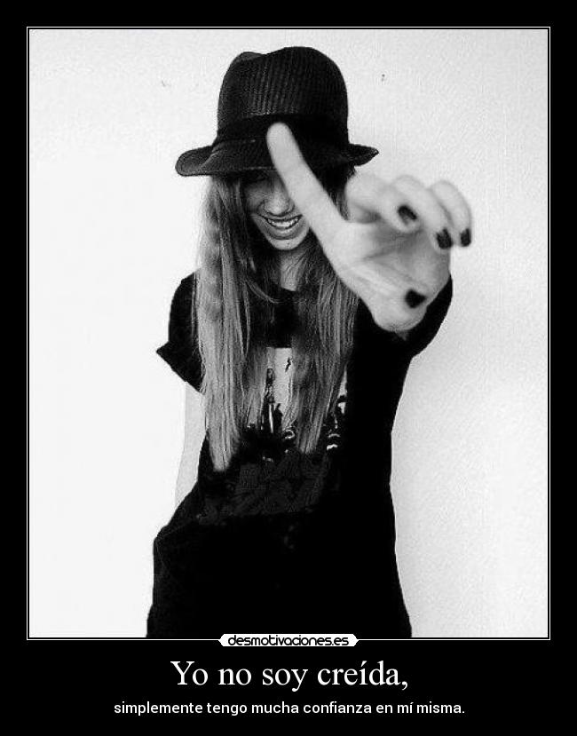 Yo no soy creída, - simplemente tengo mucha confianza en mí misma.