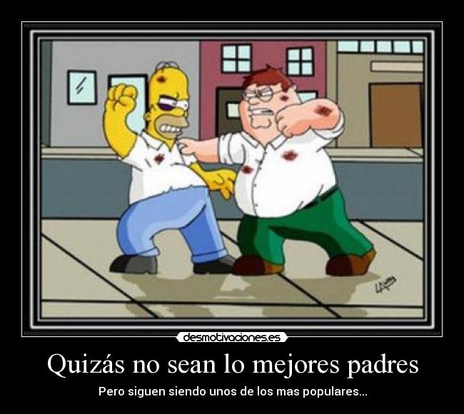 Quizás no sean lo mejores padres -