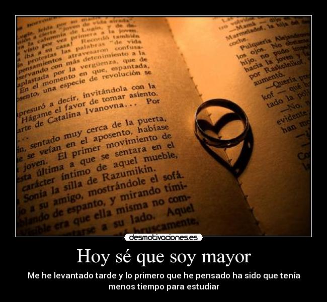 Hoy sé que soy mayor - Me he levantado tarde y lo primero que he pensado ha sido que tenía
menos tiempo para estudiar