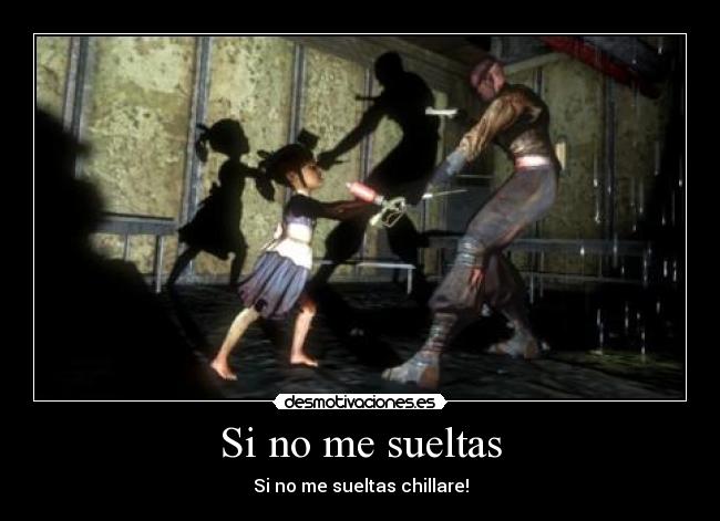 Si no me sueltas - Si no me sueltas chillare!