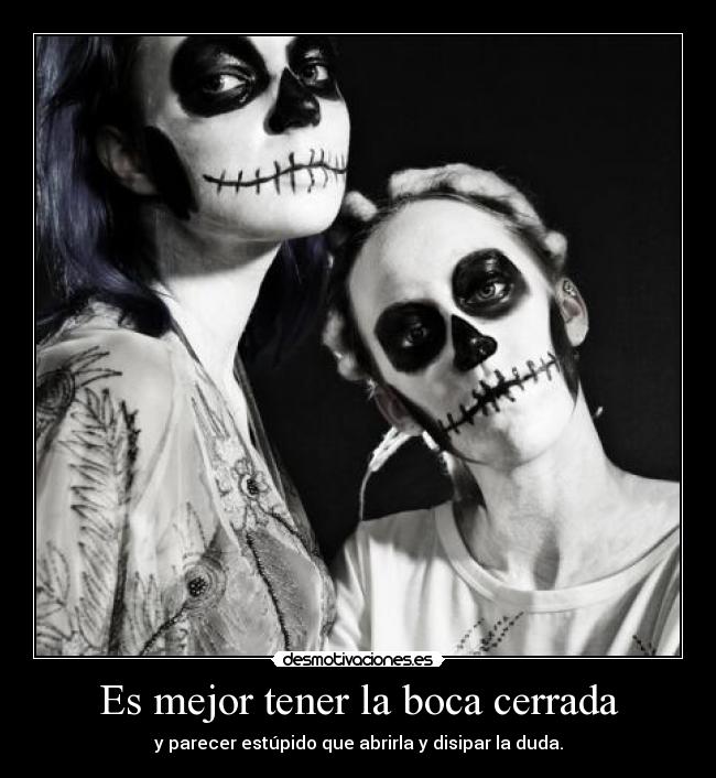 Es mejor tener la boca cerrada - y parecer estúpido que abrirla y disipar la duda.