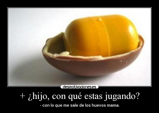 + ¿hijo, con qué estas jugando? -