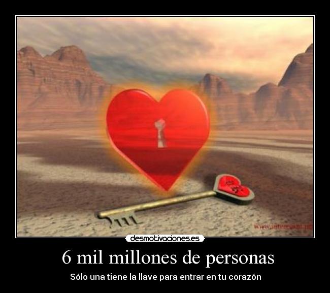 6 mil millones de personas - Sólo una tiene la llave para entrar en tu corazón