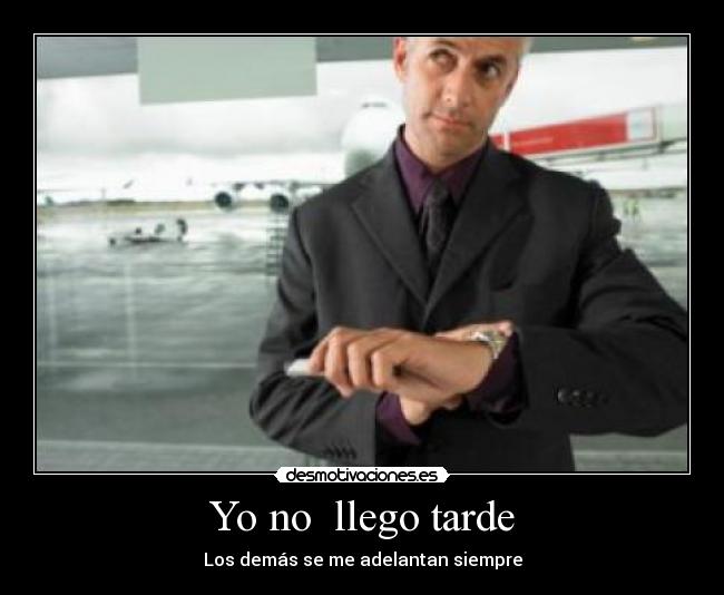 Yo no llego tarde - Los demás se me adelantan siempre
