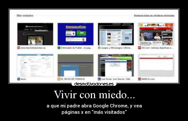 Vivir con miedo... - a que mi padre abra Google Chrome, y vea
páginas x en más visitados