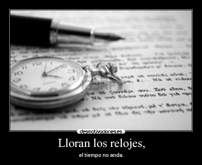 Lloran los relojes, -