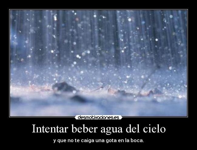 Intentar beber agua del cielo -