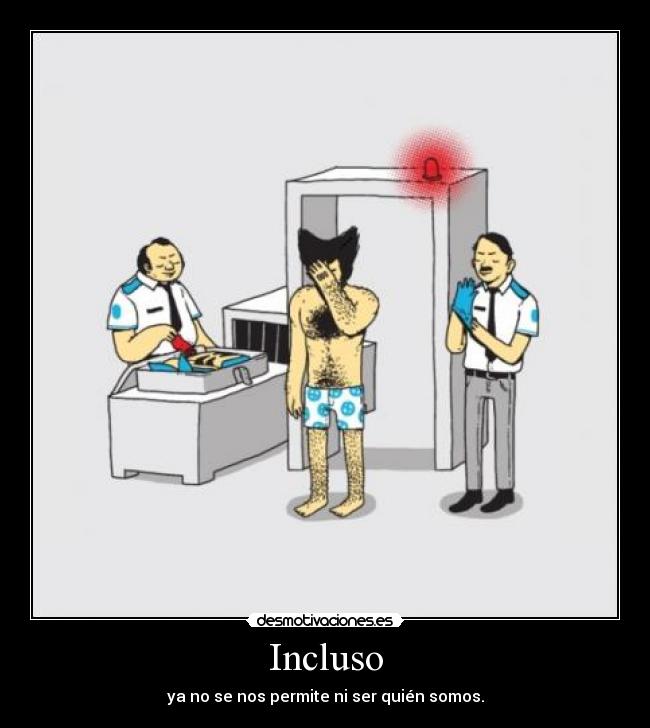 Incluso - ya no se nos permite ni ser quién somos.