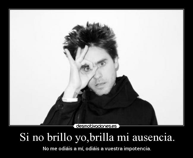 Si no brillo yo,brilla mi ausencia. - 
