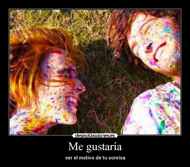 Me gustaría - ser el motivo de tu sonrisa