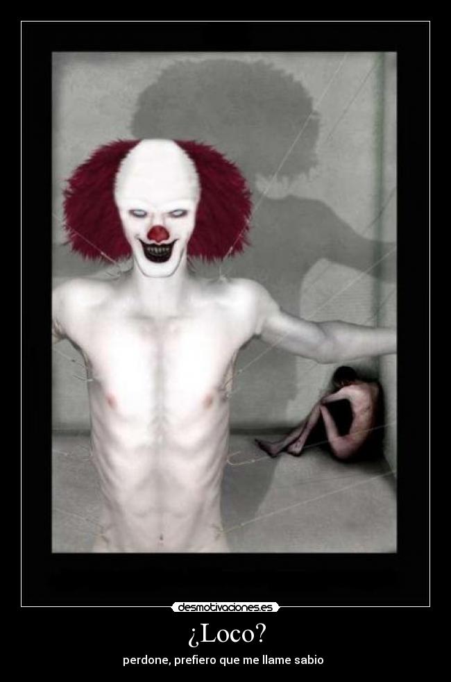 ¿Loco? - perdone, prefiero que me llame sabio