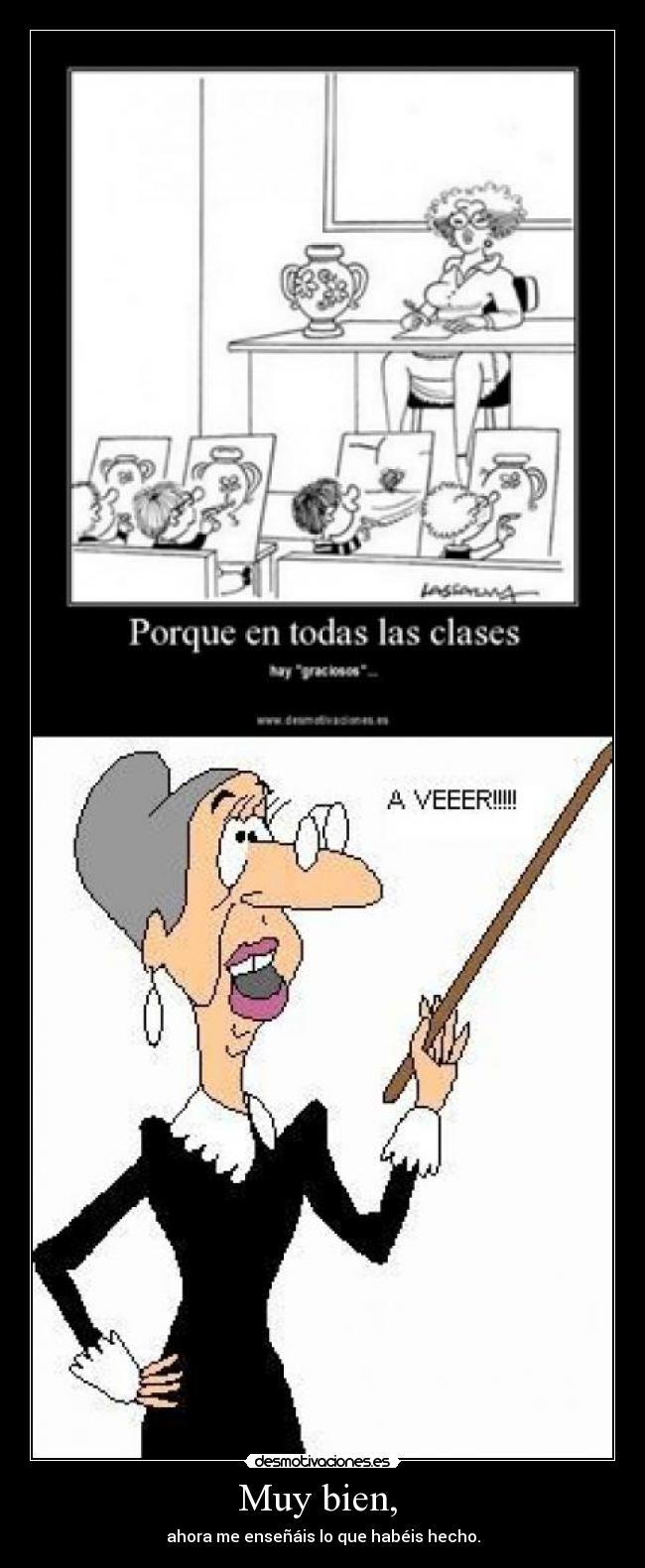 Muy bien,  - ahora me enseñáis lo que habéis hecho.