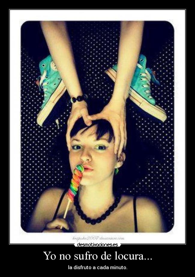 Yo no sufro de locura... -