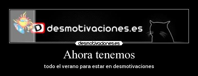 Ahora tenemos - todo el verano para estar en desmotivaciones