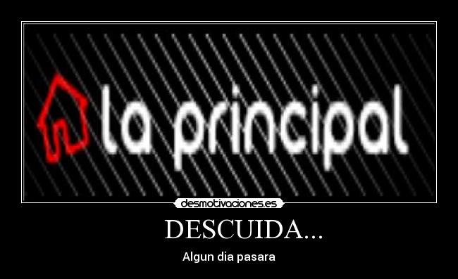 DESCUIDA... - Algun dia pasara