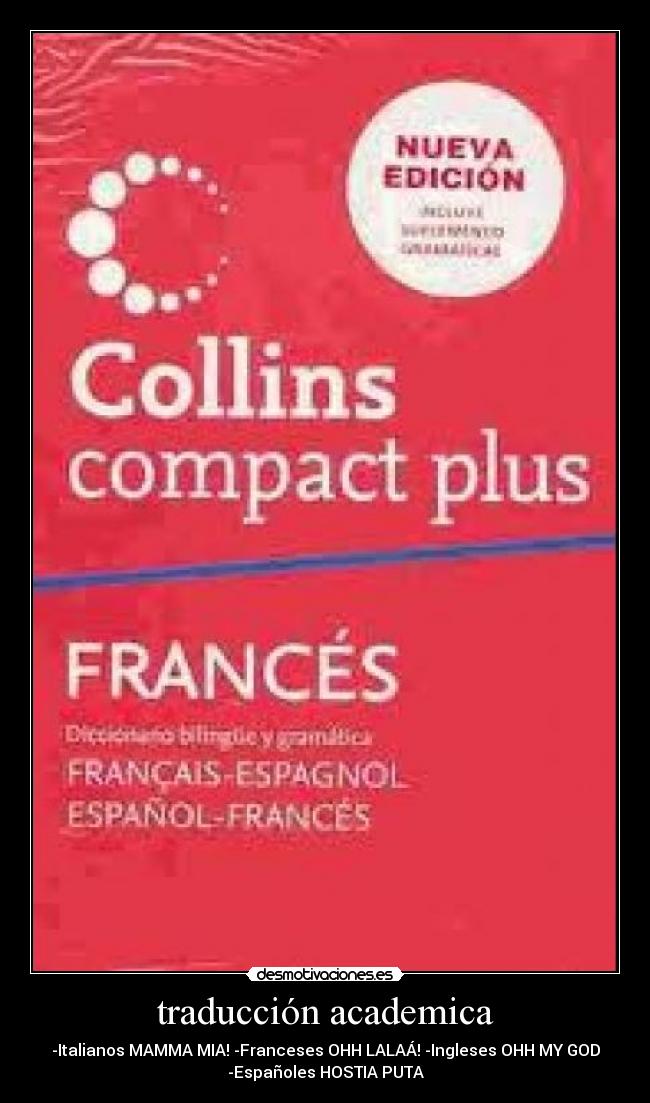traducción academica - -Italianos MAMMA MIA! -Franceses OHH LALAÁ! -Ingleses OHH MY GOD
-Españoles HOSTIA PUTA