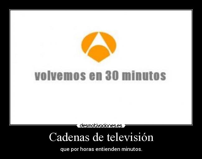 Cadenas de televisión - que por horas entienden minutos.