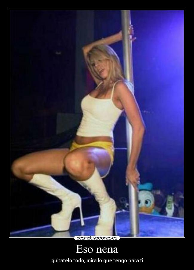 Eso nena - quitatelo todo, mira lo que tengo para ti