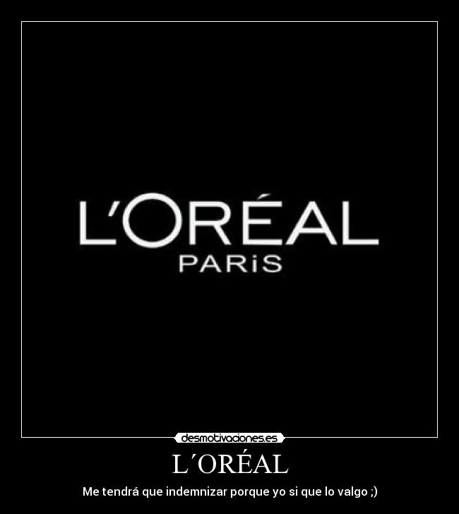 L´ORÉAL - Me tendrá que indemnizar porque yo si que lo valgo ;)