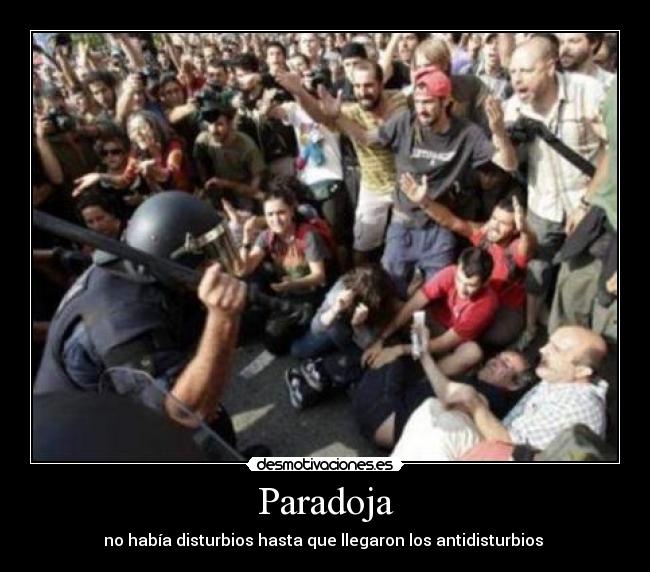 Paradoja - no había disturbios hasta que llegaron los antidisturbios 