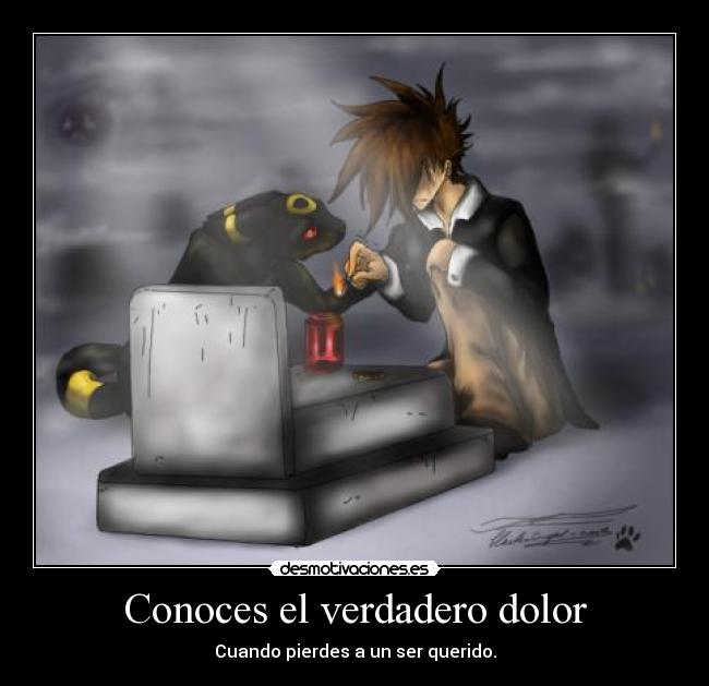 Conoces el verdadero dolor - Cuando pierdes a un ser querido.