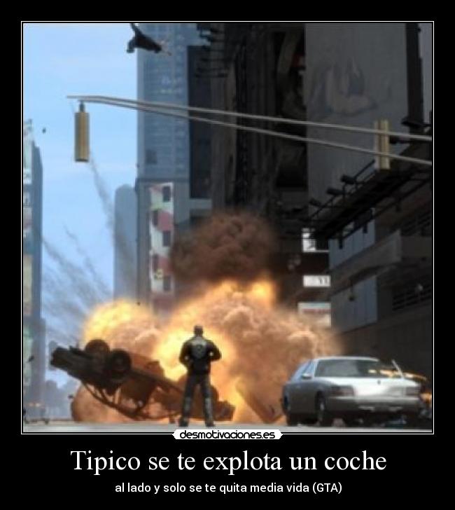 Tipico se te explota un coche - al lado y solo se te quita media vida (GTA)