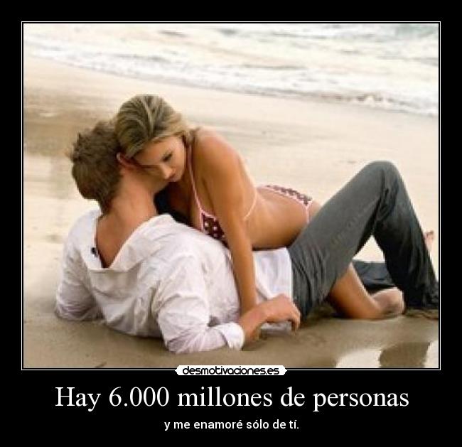 Hay 6.000 millones de personas - y me enamoré sólo de tí.