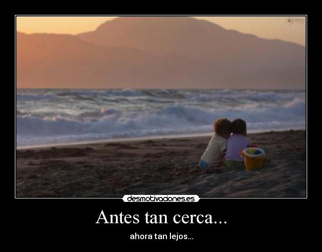 Antes tan cerca... - ahora tan lejos...