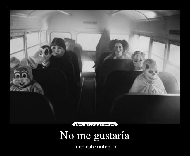No me gustaría - ir en este autobus