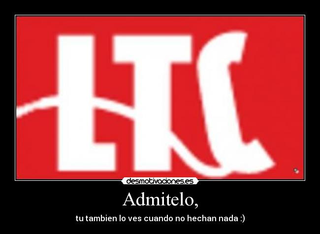 Admitelo, - tu tambien lo ves cuando no hechan nada :)
