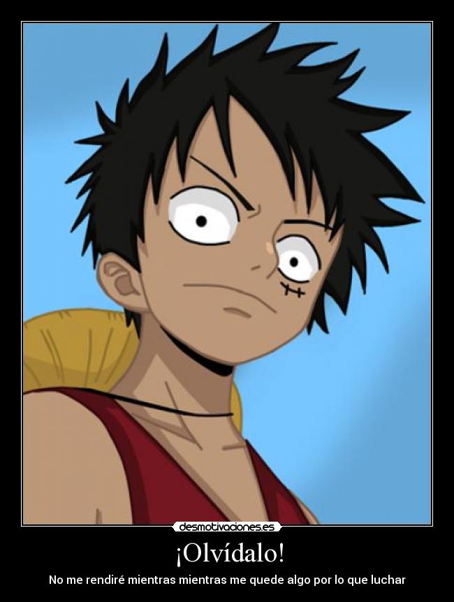 ¡Olvídalo! - No me rendiré mientras mientras me quede algo por lo que luchar
