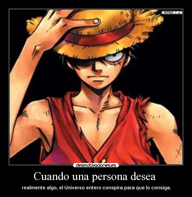 Cuando una persona desea  - realmente algo, el Universo entero conspira para que lo consiga.