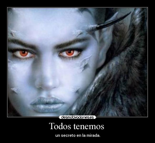 Todos tenemos - un secreto en la mirada.
