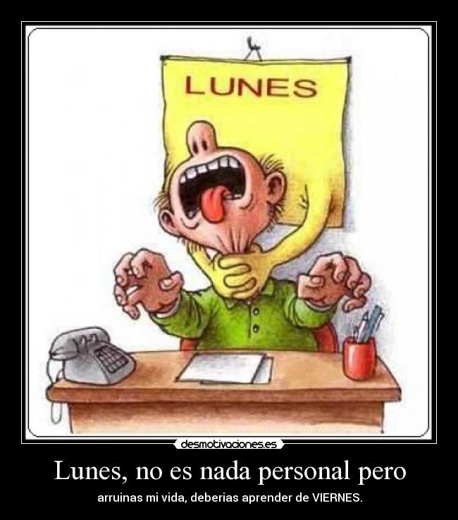 Lunes, no es nada personal pero -
