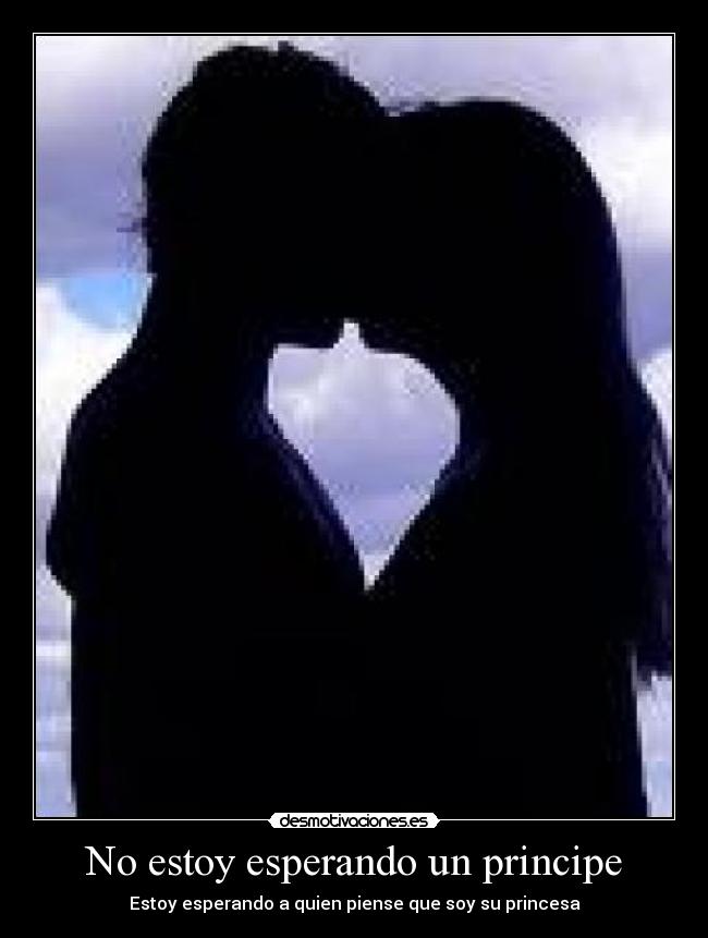 No estoy esperando un principe - Estoy esperando a quien piense que soy su princesa