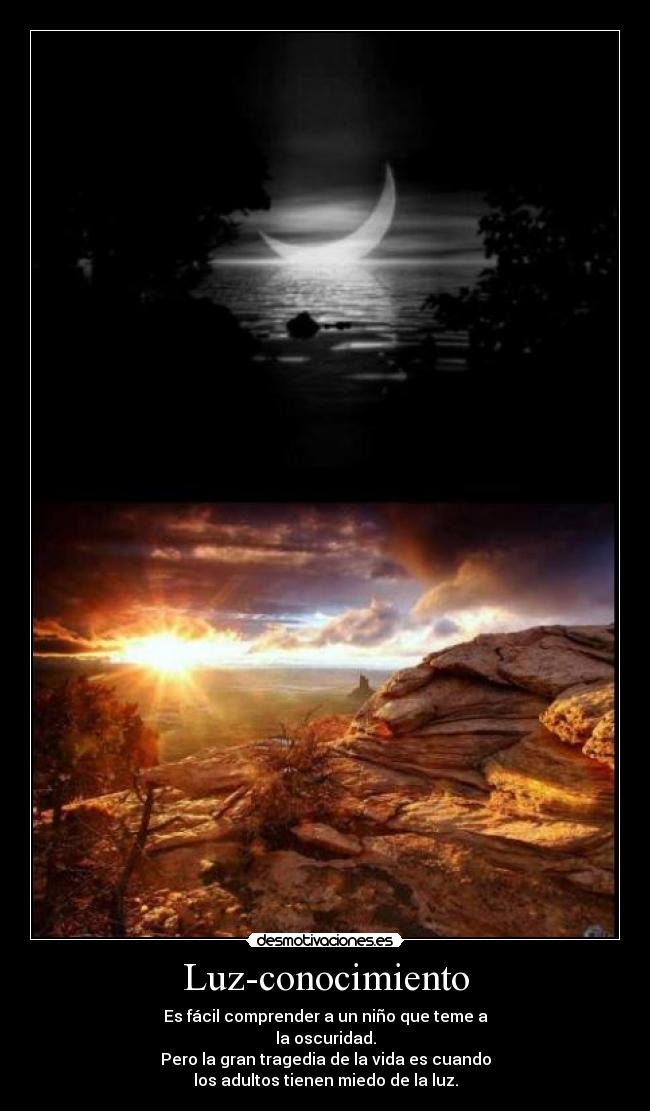 Luz-conocimiento - Es fácil comprender a un niño que teme a
la oscuridad.
Pero la gran tragedia de la vida es cuando
los adultos tienen miedo de la luz.