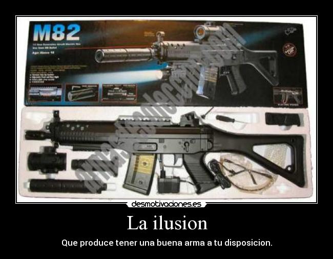 La ilusion - Que produce tener una buena arma a tu disposicion.