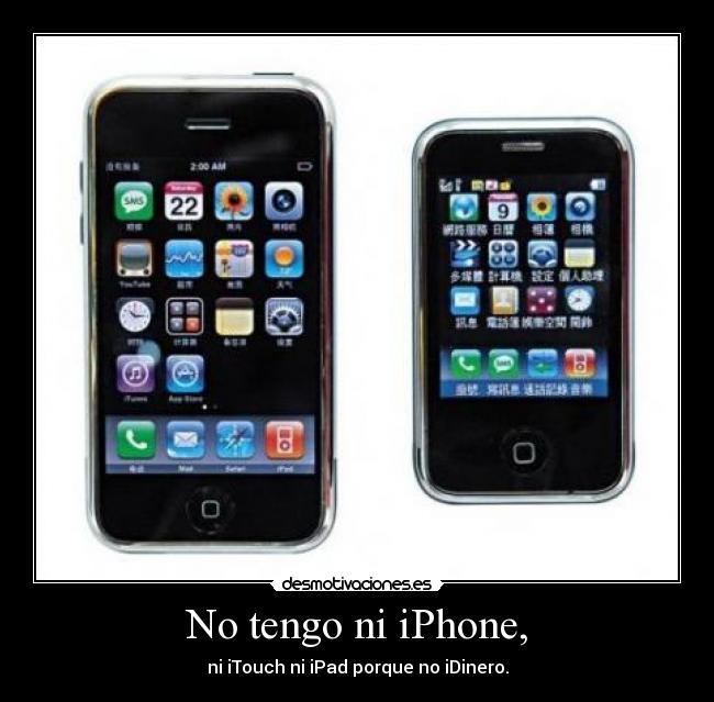 No tengo ni iPhone, -