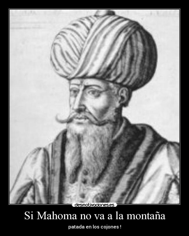 Si Mahoma no va a la montaña - patada en los cojones !
